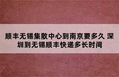 顺丰无锡集散中心到南京要多久 深圳到无锡顺丰快递多长时间